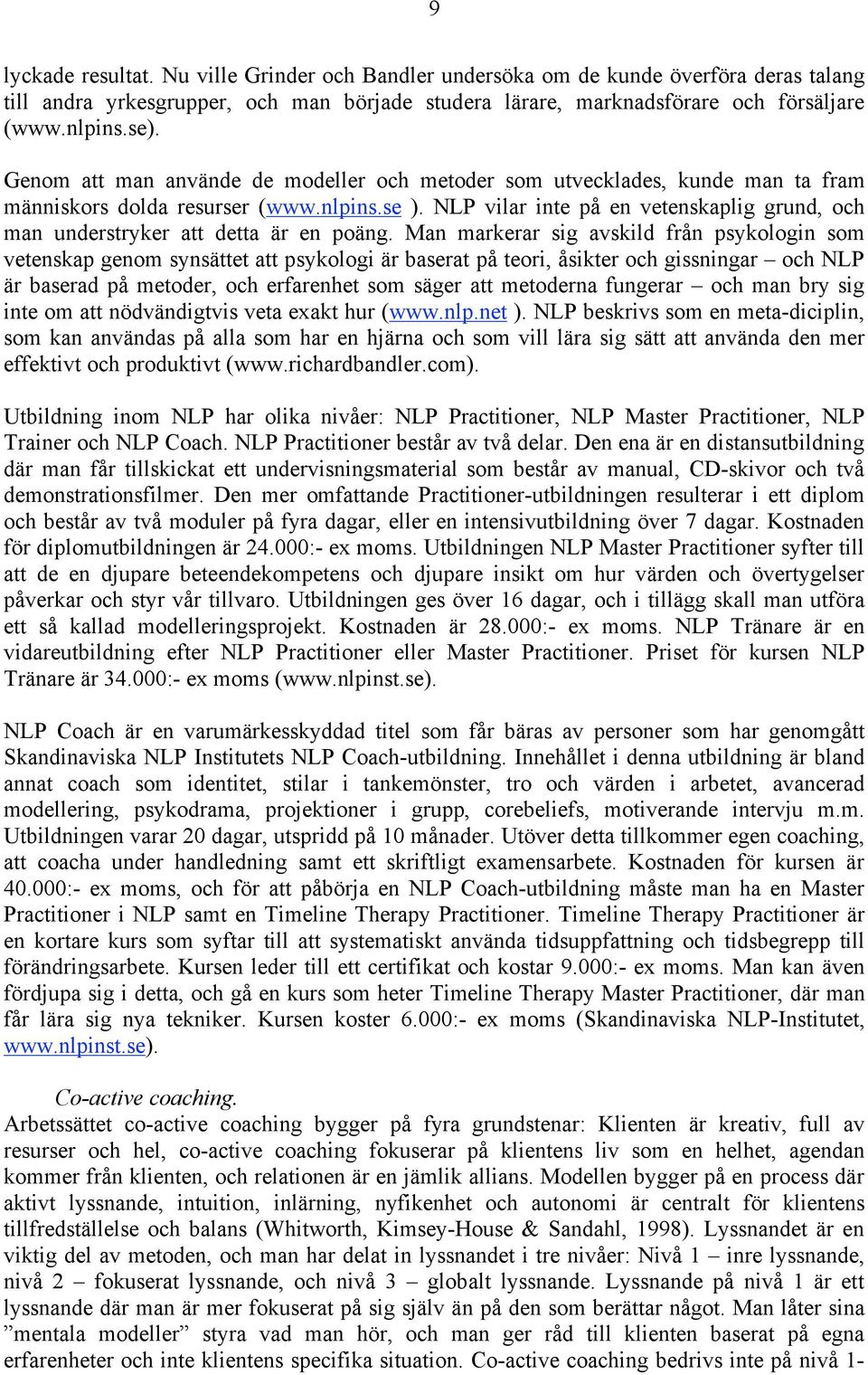 NLP vilar inte på en vetenskaplig grund, och man understryker att detta är en poäng.