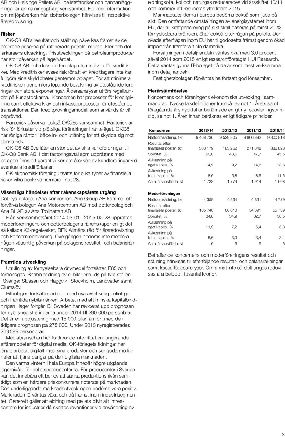 Prisutvecklingen på petroleumprodukter har stor påverkan på lagervärdet. OK-Q8 AB och dess dotterbolag utsatts även för kreditrisker.