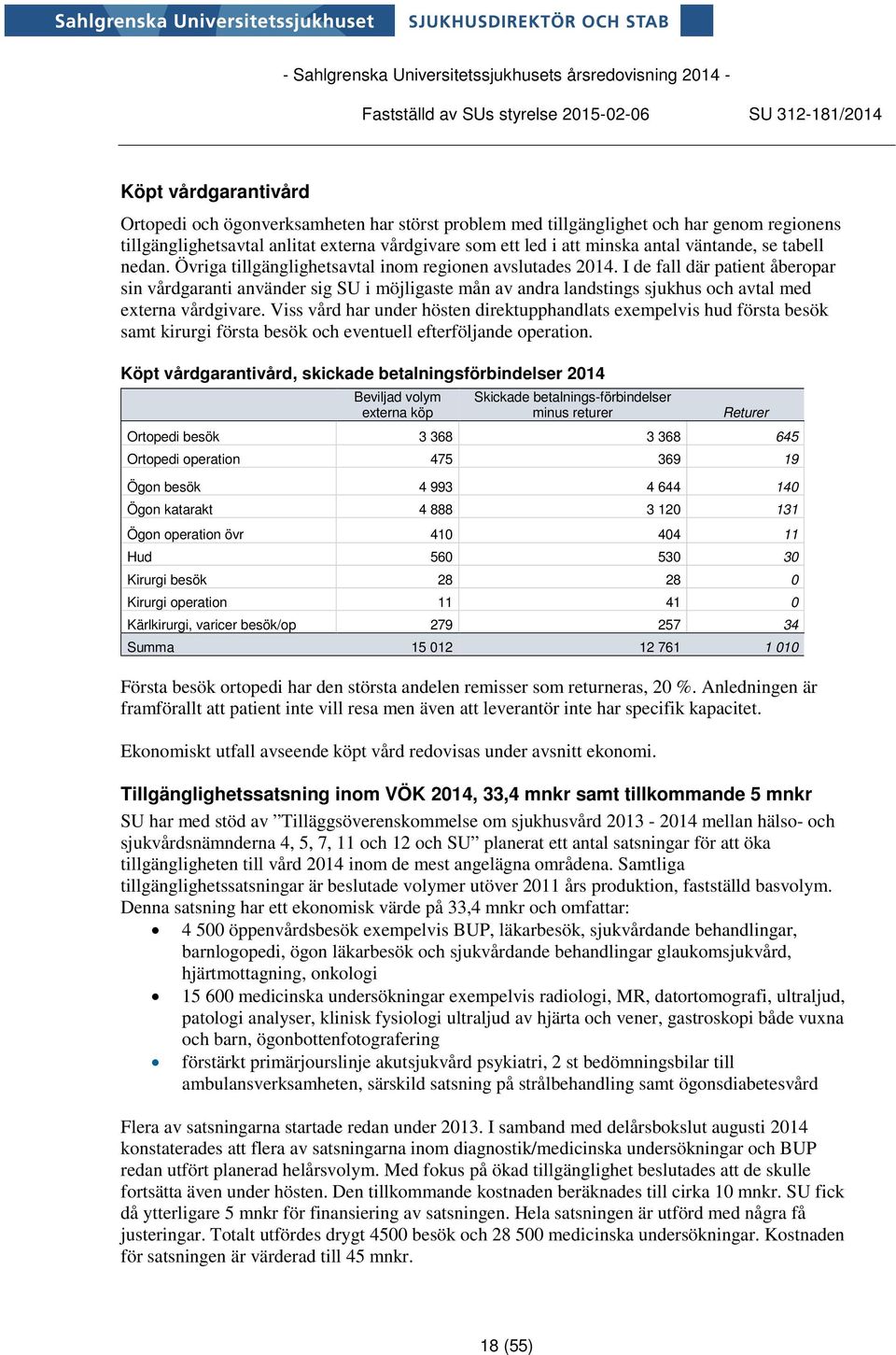 I de fall där patient åberopar sin vårdgaranti använder sig SU i möjligaste mån av andra landstings sjukhus och avtal med externa vårdgivare.