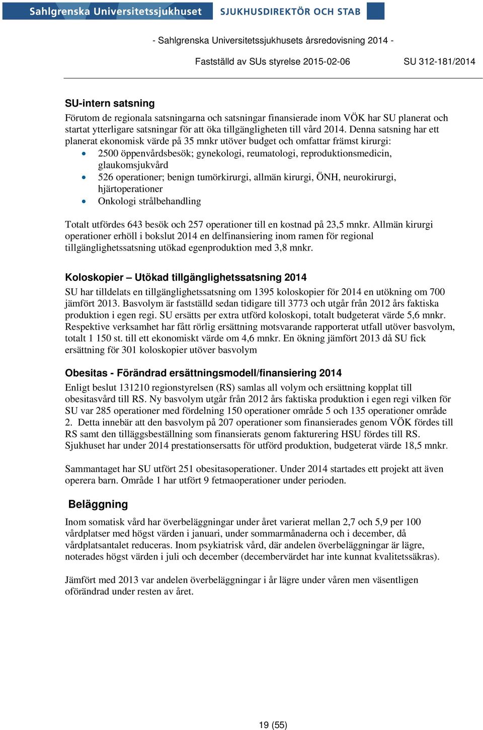 operationer; benign tumörkirurgi, allmän kirurgi, ÖNH, neurokirurgi, hjärtoperationer Onkologi strålbehandling Totalt utfördes 643 besök och 257 operationer till en kostnad på 23,5 mnkr.