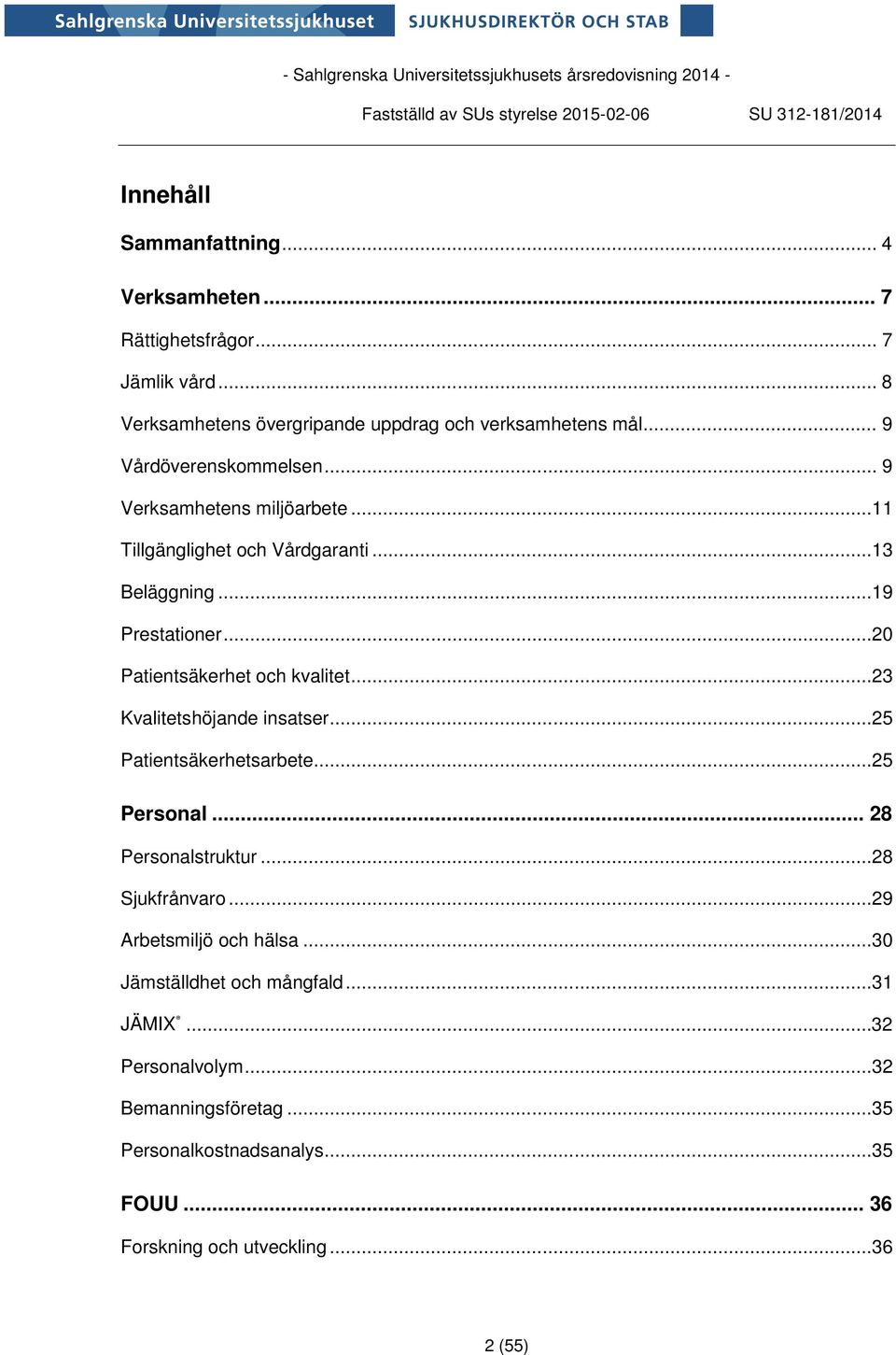 ..20 Patientsäkerhet och kvalitet...23 Kvalitetshöjande insatser...25 Patientsäkerhetsarbete...25 Personal... 28 Personalstruktur...28 Sjukfrånvaro.