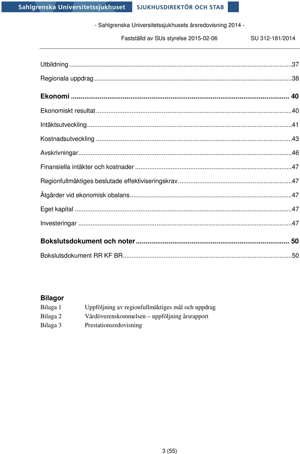 ..47 Åtgärder vid ekonomisk obalans...47 Eget kapital...47 Investeringar...47 Bokslutsdokument och noter.