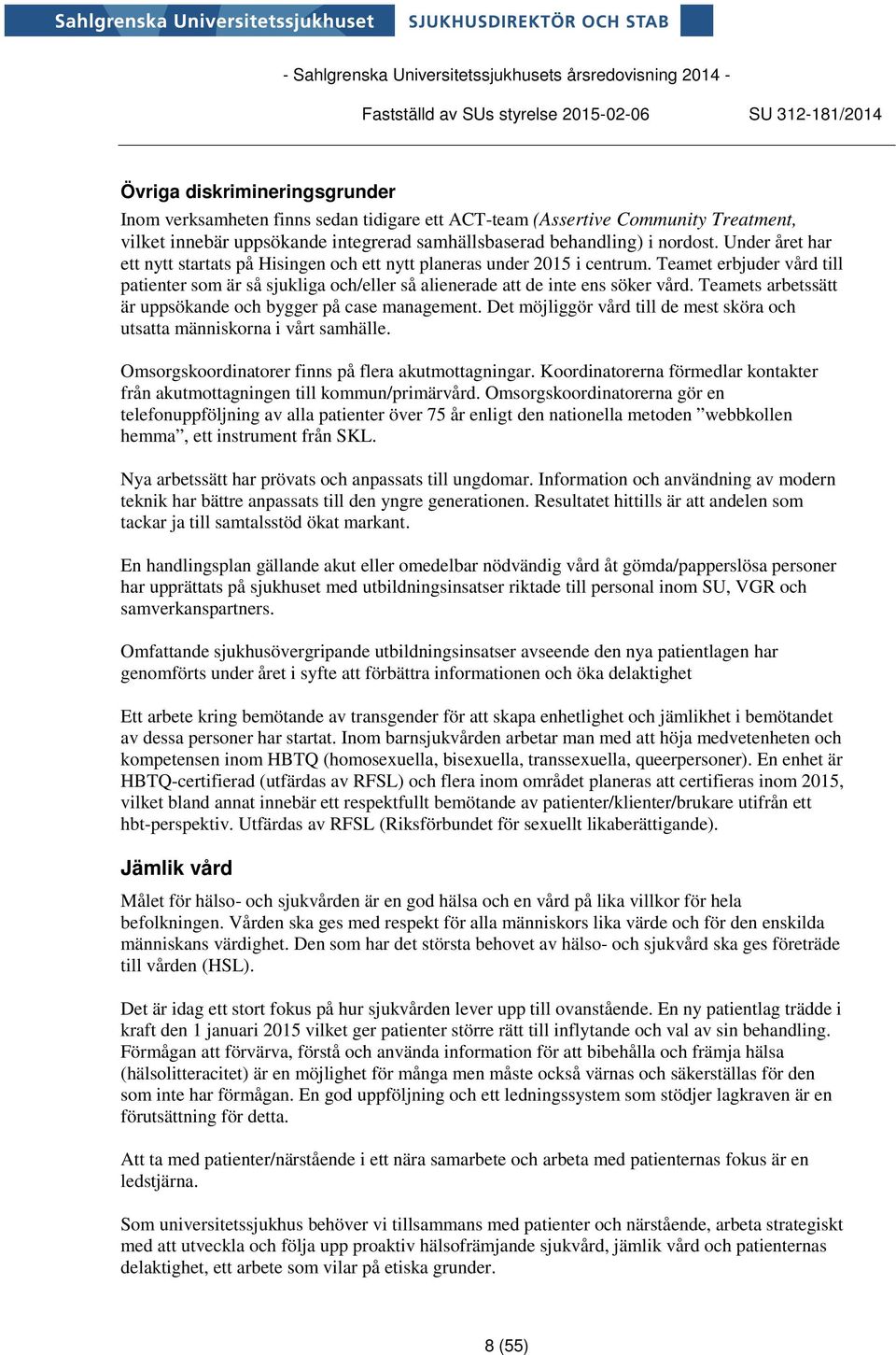 Teamets arbetssätt är uppsökande och bygger på case management. Det möjliggör vård till de mest sköra och utsatta människorna i vårt samhälle. Omsorgskoordinatorer finns på flera akutmottagningar.