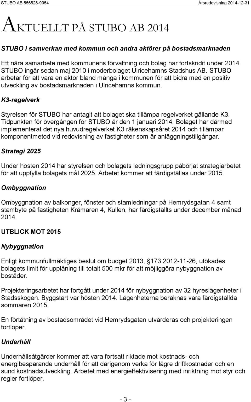 STUBO arbetar för att vara en aktör bland många i kommunen för att bidra med en positiv utveckling av bostadsmarknaden i Ulricehamns kommun.