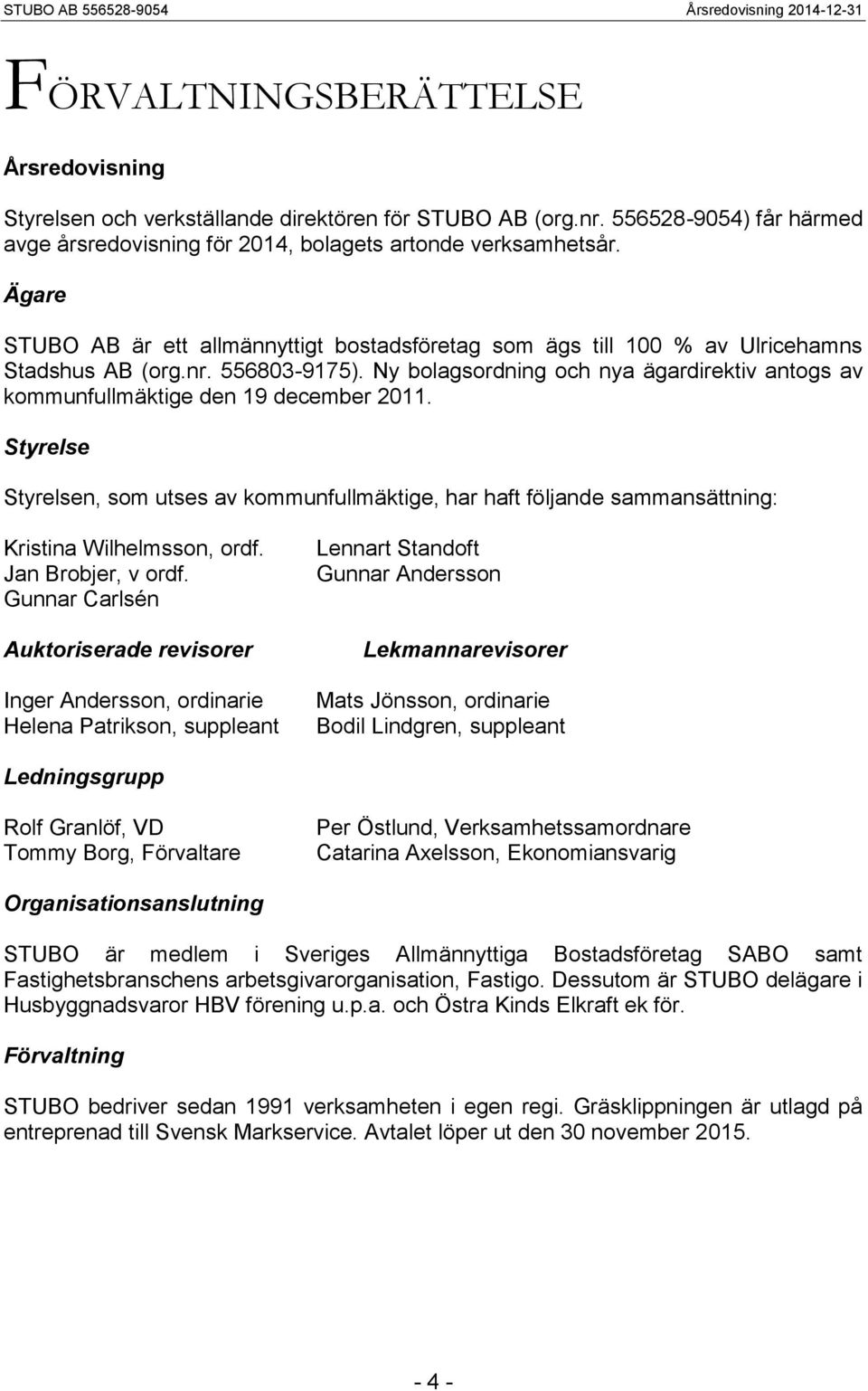 Ny bolagsordning och nya ägardirektiv antogs av kommunfullmäktige den 19 december 2011.