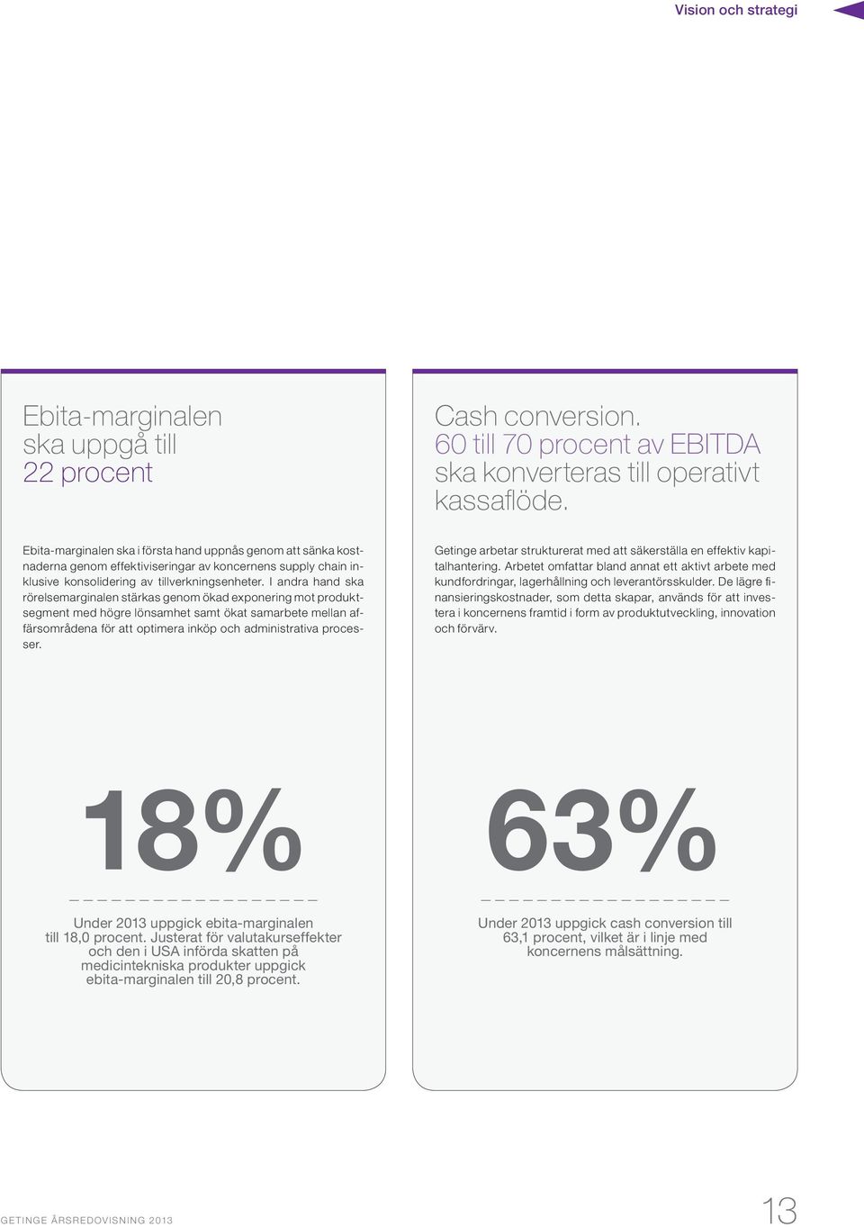 I andra hand ska rörelsemarginalen stärkas genom ökad exponering mot produktsegment med högre lönsamhet samt ökat samarbete mellan affärsområdena för att optimera inköp och administrativa processer.