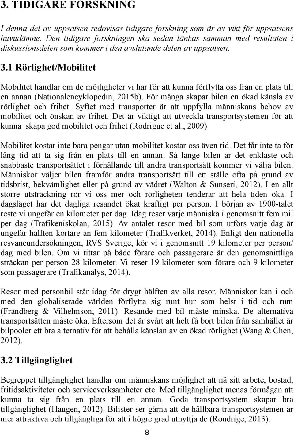 1 Rörlighet/Mobilitet Mobilitet handlar om de möjligheter vi har för att kunna förflytta oss från en plats till en annan (Nationalencyklopedin, 2015b).