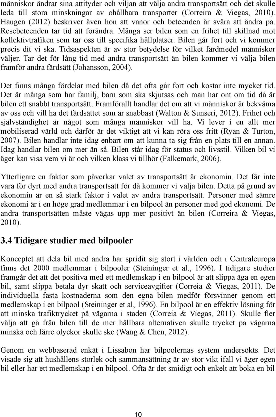 Många ser bilen som en frihet till skillnad mot kollektivtrafiken som tar oss till specifika hållplatser. Bilen går fort och vi kommer precis dit vi ska.