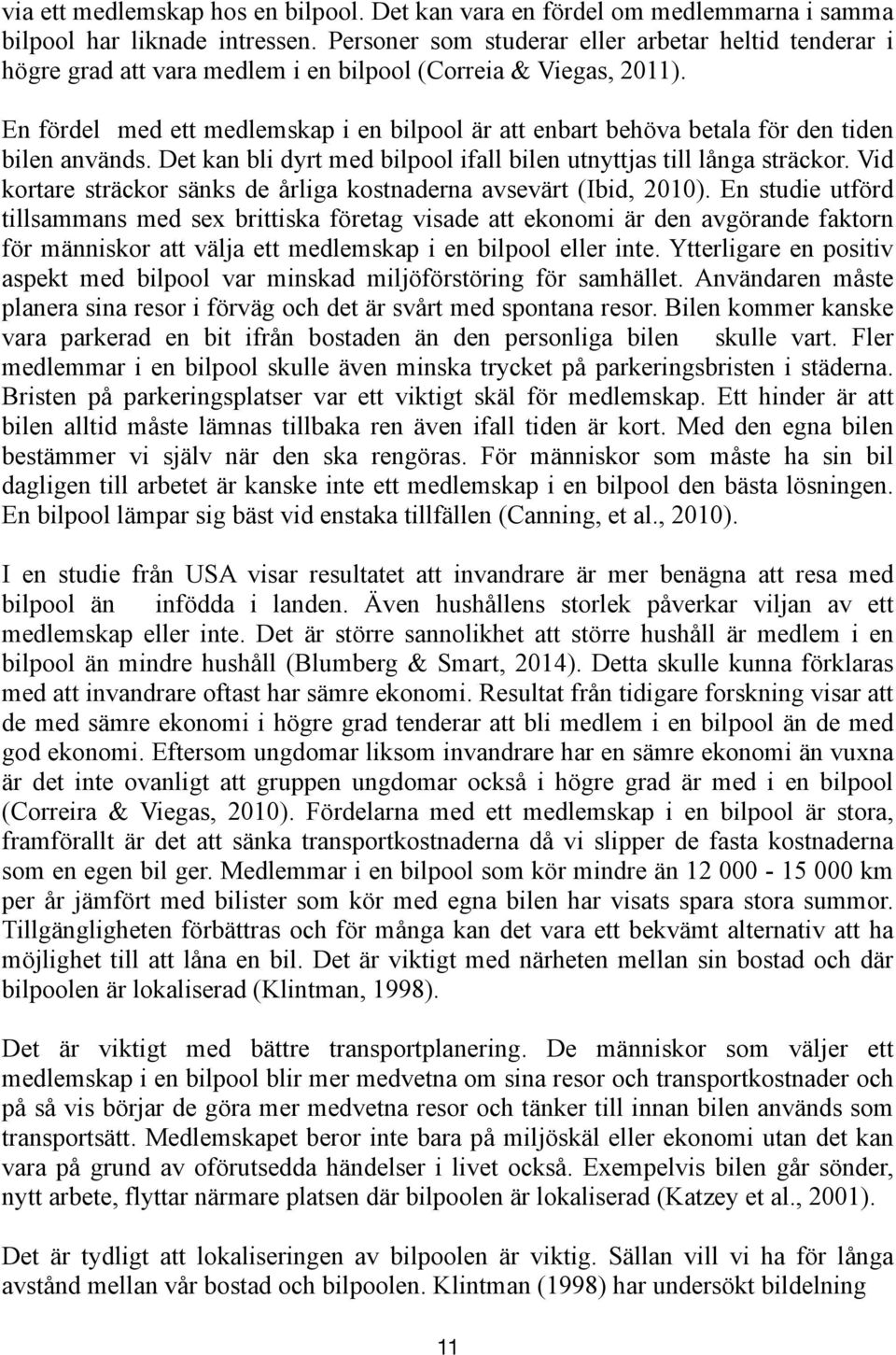 En fördel med ett medlemskap i en bilpool är att enbart behöva betala för den tiden bilen används. Det kan bli dyrt med bilpool ifall bilen utnyttjas till långa sträckor.