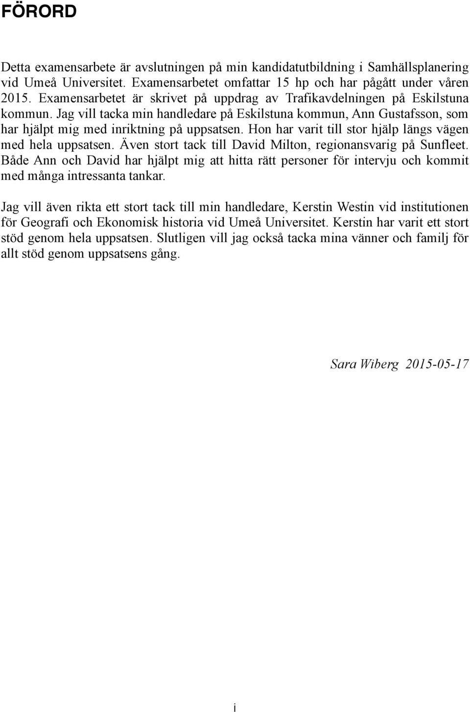 Hon har varit till stor hjälp längs vägen med hela uppsatsen. Även stort tack till David Milton, regionansvarig på Sunfleet.