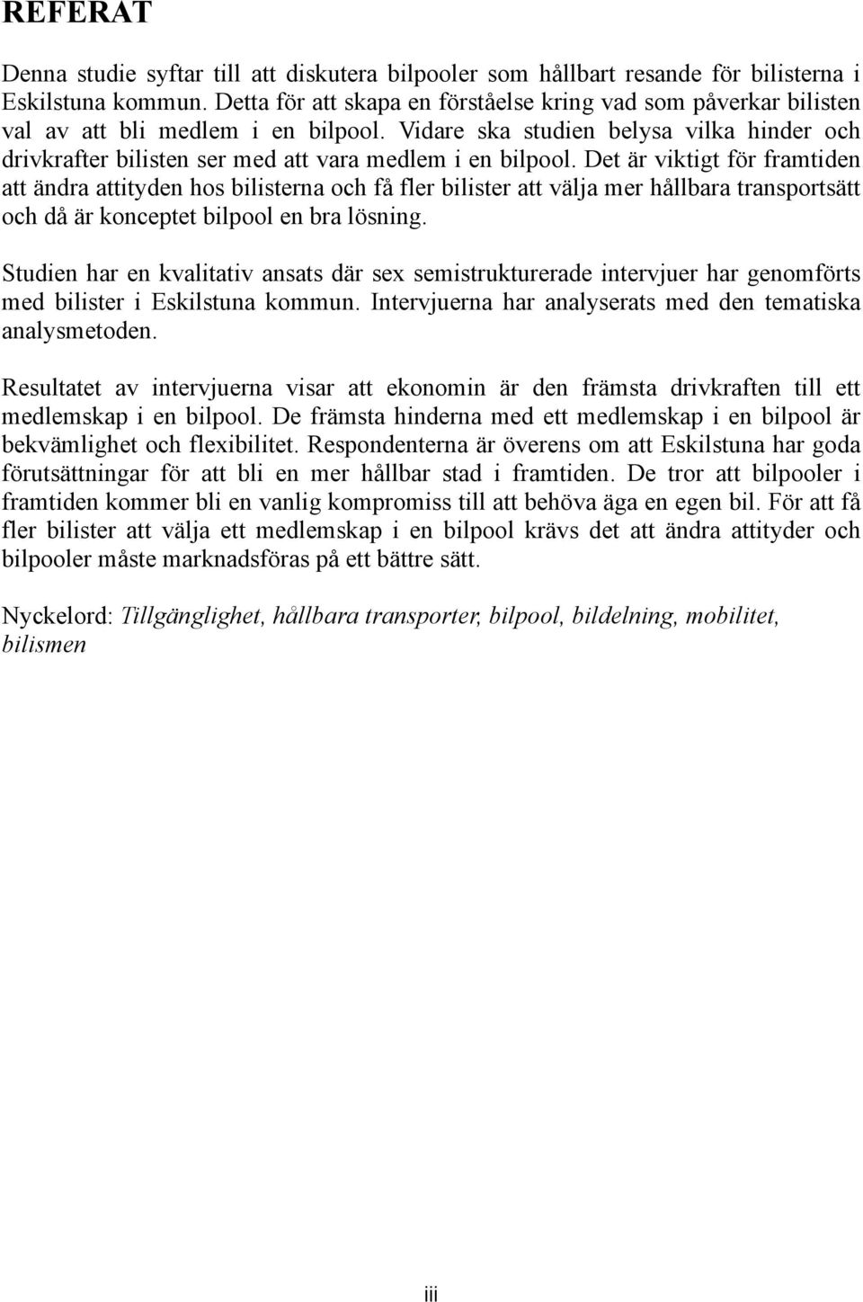 Vidare ska studien belysa vilka hinder och drivkrafter bilisten ser med att vara medlem i en bilpool.