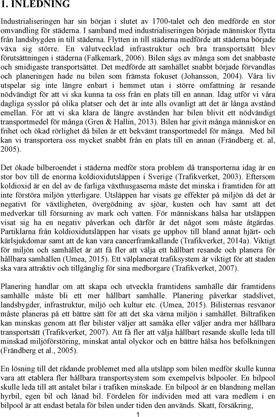 En välutvecklad infrastruktur och bra transportsätt blev förutsättningen i städerna (Falkemark, 2006). Bilen sågs av många som det snabbaste och smidigaste transportsättet.