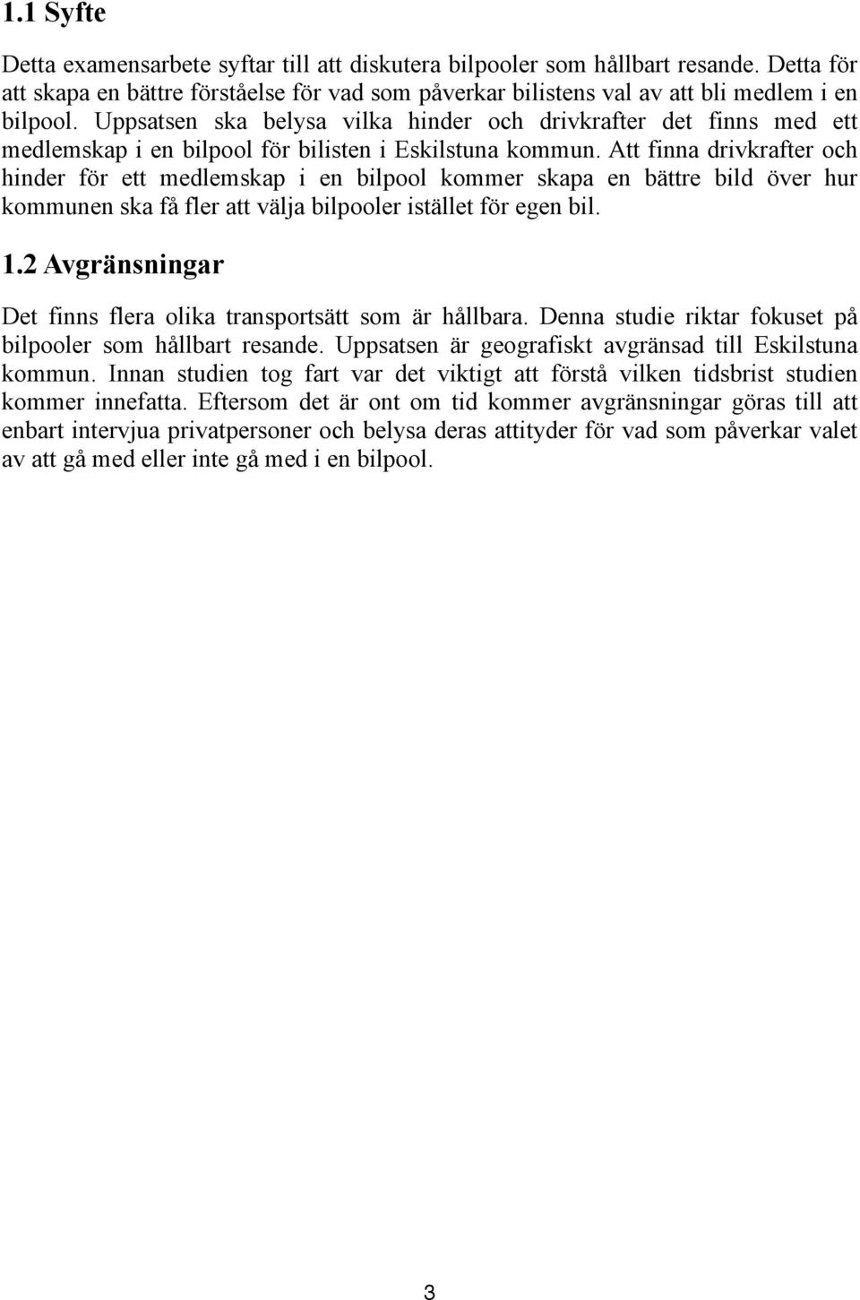 Att finna drivkrafter och hinder för ett medlemskap i en bilpool kommer skapa en bättre bild över hur kommunen ska få fler att välja bilpooler istället för egen bil. 1.