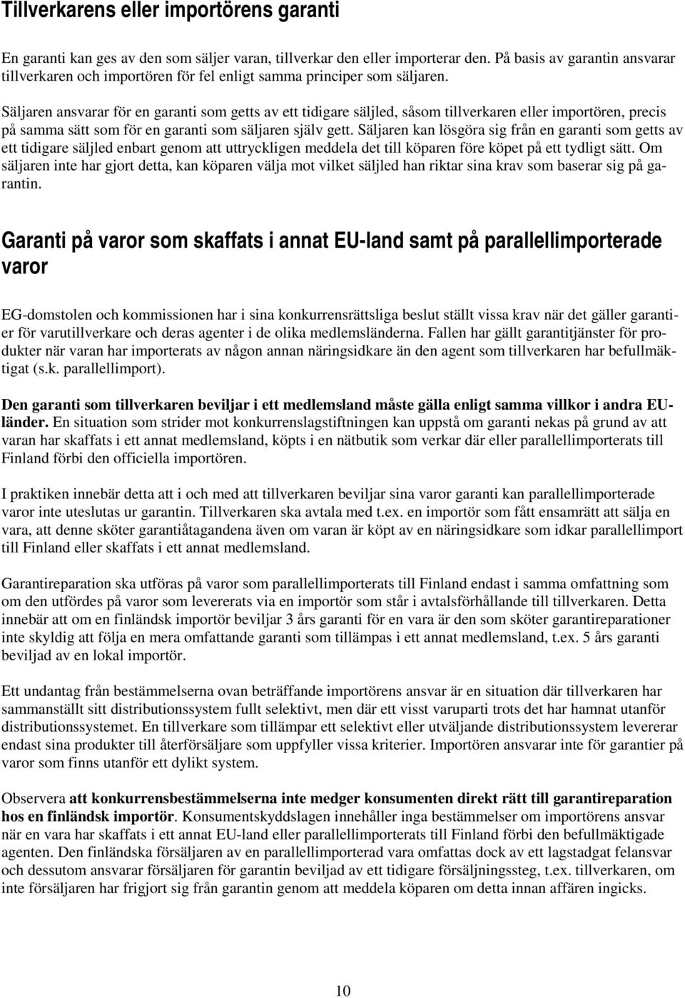 Säljaren ansvarar för en garanti som getts av ett tidigare säljled, såsom tillverkaren eller importören, precis på samma sätt som för en garanti som säljaren själv gett.