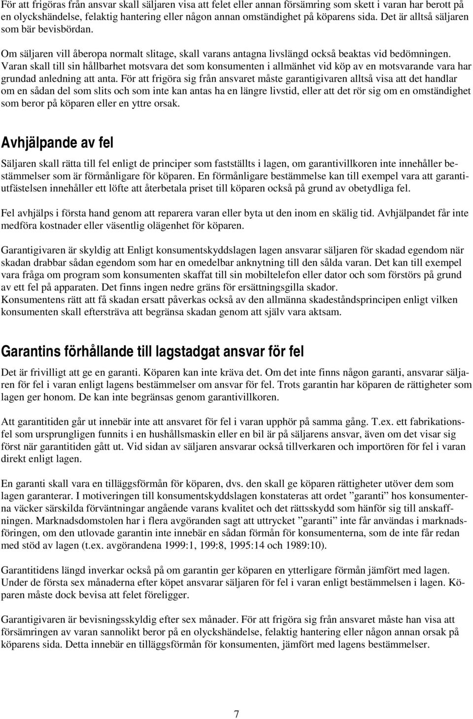 Varan skall till sin hållbarhet motsvara det som konsumenten i allmänhet vid köp av en motsvarande vara har grundad anledning att anta.