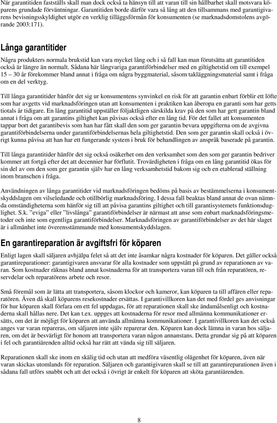 Långa garantitider Några produkters normala brukstid kan vara mycket lång och i så fall kan man förutsätta att garantitiden också är längre än normalt.