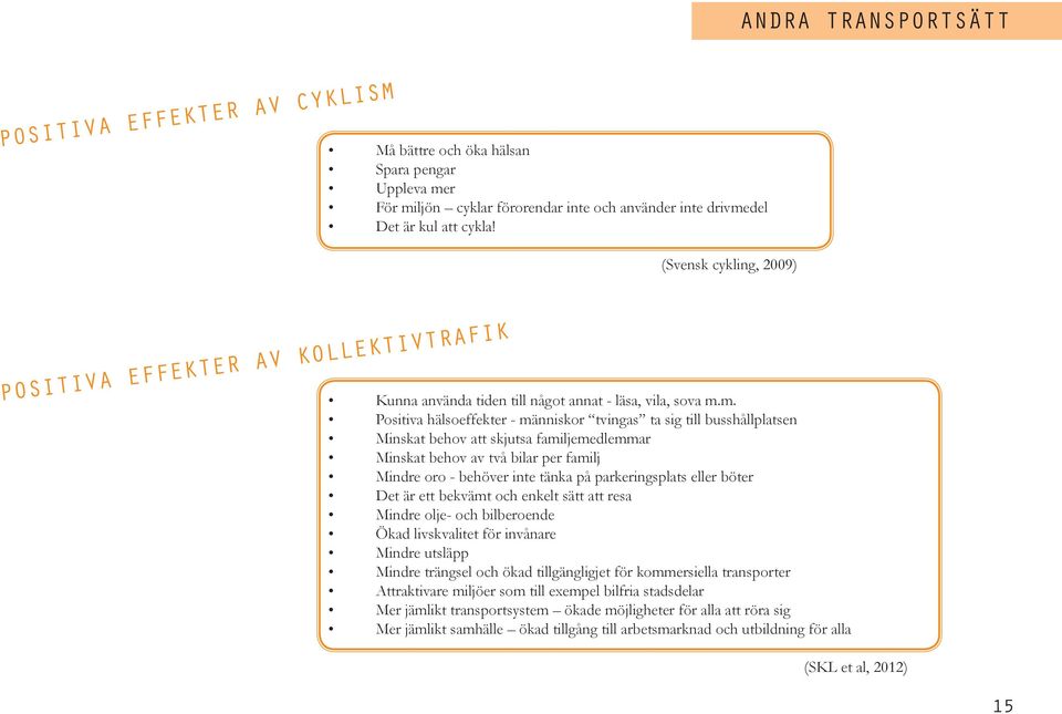 m. Positiva hälsoeffekter - människor tvingas ta sig till busshållplatsen Minskat behov att skjutsa familjemedlemmar Minskat behov av två bilar per familj Mindre oro - behöver inte tänka på