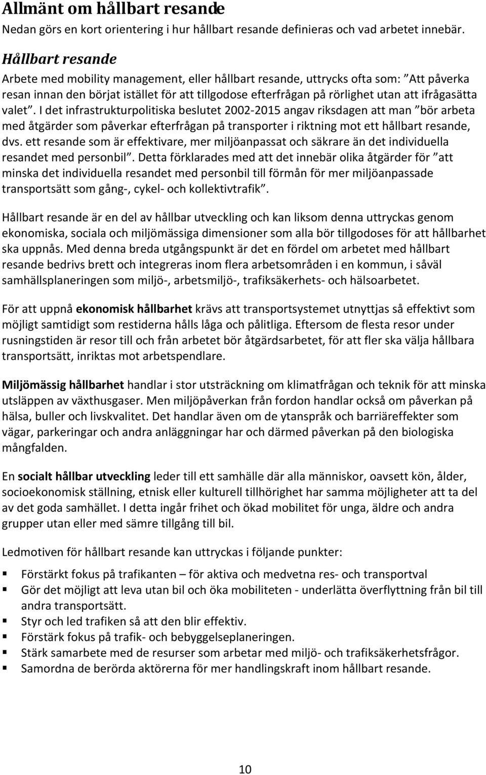 ifrågasätta valet. I det infrastrukturpolitiska beslutet 2002-2015 angav riksdagen att man bör arbeta med åtgärder som påverkar efterfrågan på transporter i riktning mot ett hållbart resande, dvs.