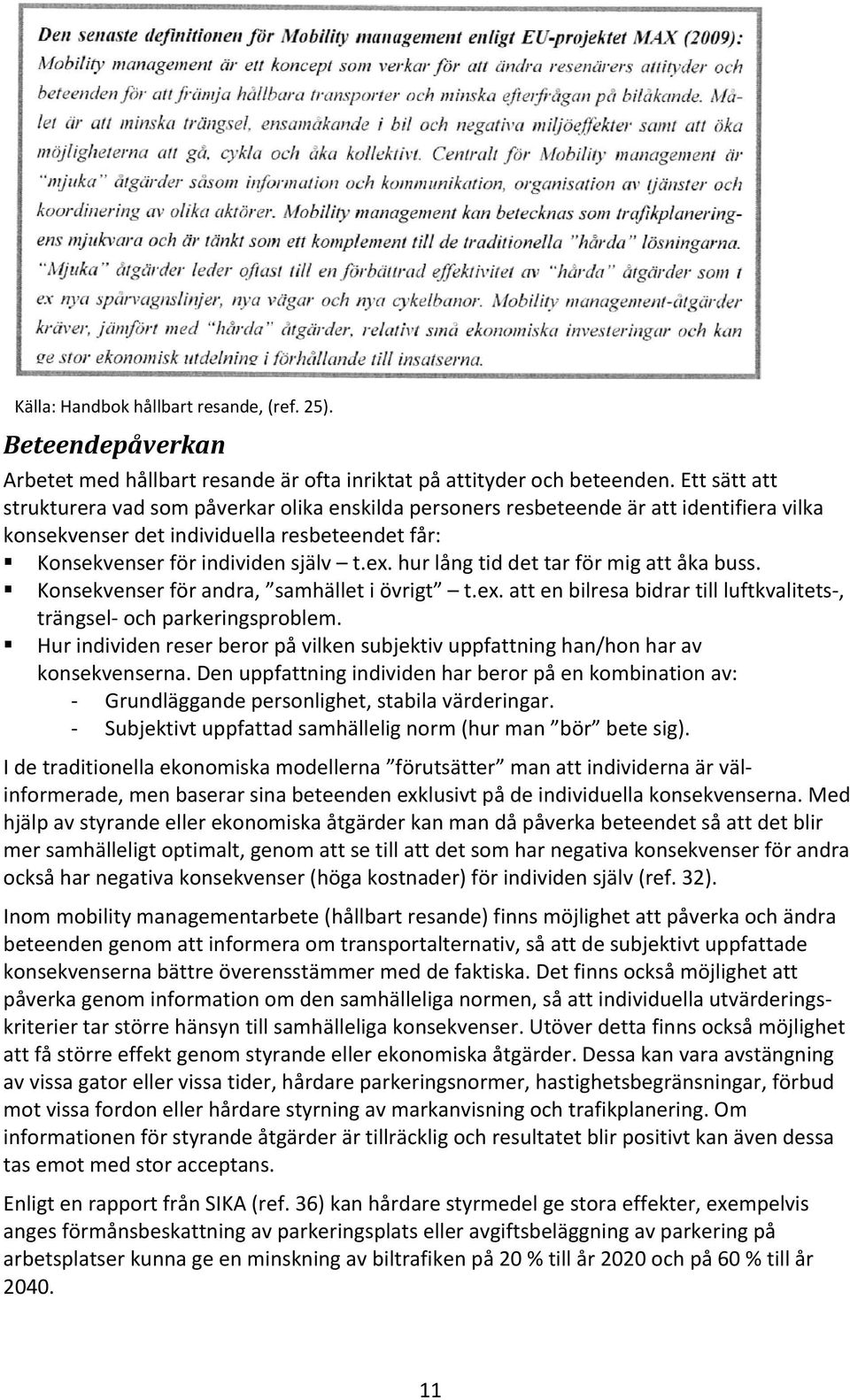 hur lång tid det tar för mig att åka buss. Konsekvenser för andra, samhället i övrigt t.ex. att en bilresa bidrar till luftkvalitets-, trängsel- och parkeringsproblem.