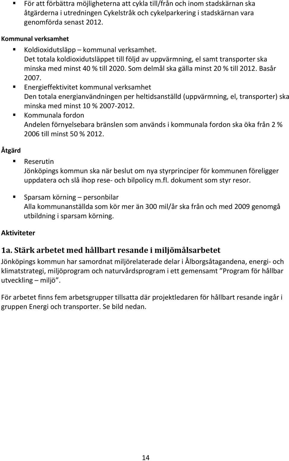 Som delmål ska gälla minst 20 % till 2012. Basår 2007.