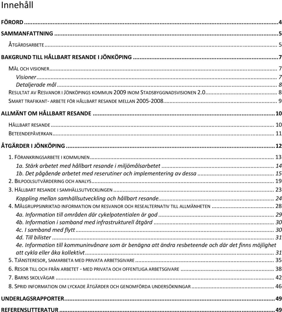 ..10 HÅLLBART RESANDE... 10 BETEENDEPÅVERKAN... 11 ÅTGÄRDER I JÖNKÖPING...12 1. FÖRANKRINGSARBETE I KOMMUNEN... 13 1a. Stärk arbetet med hållbart resande i miljömålsarbetet... 14 1b.