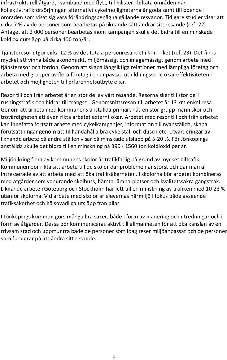 Antaget att 2 000 personer bearbetas inom kampanjen skulle det bidra till en minskade koldioxidutsläpp på cirka 400 ton/år.