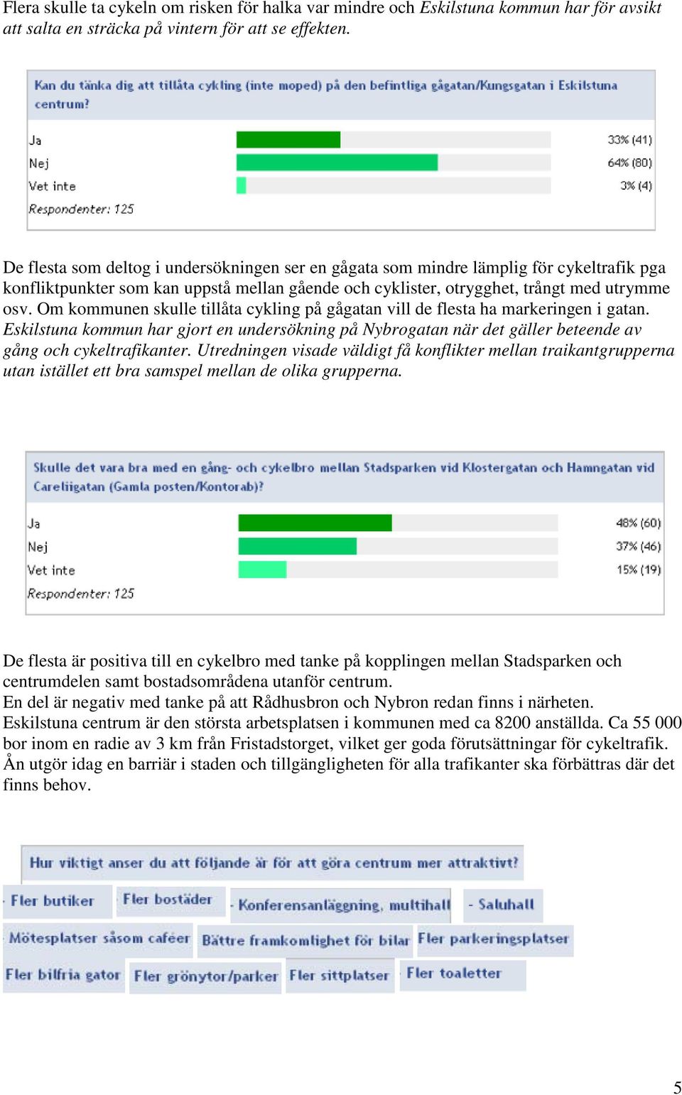 Om kommunen skulle tillåta cykling på gågatan vill de flesta ha markeringen i gatan. Eskilstuna kommun har gjort en undersökning på Nybrogatan när det gäller beteende av gång och cykeltrafikanter.