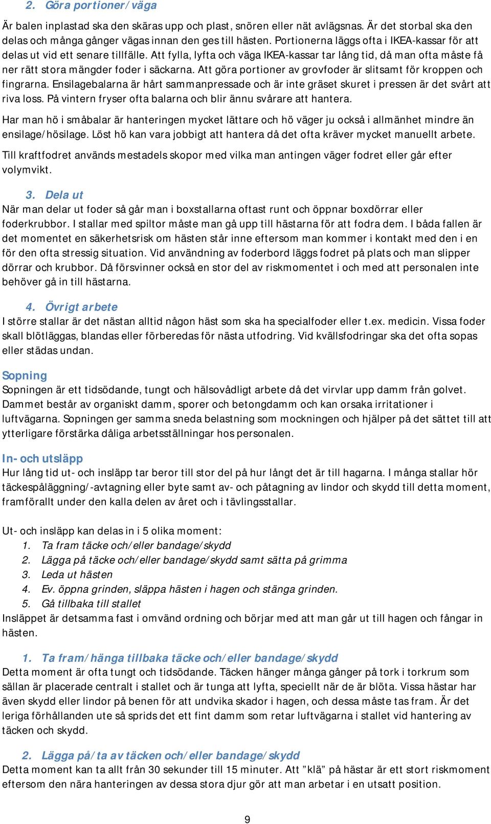 Att göra portioner av grovfoder är slitsamt för kroppen och fingrarna. Ensilagebalarna är hårt sammanpressade och är inte gräset skuret i pressen är det svårt att riva loss.