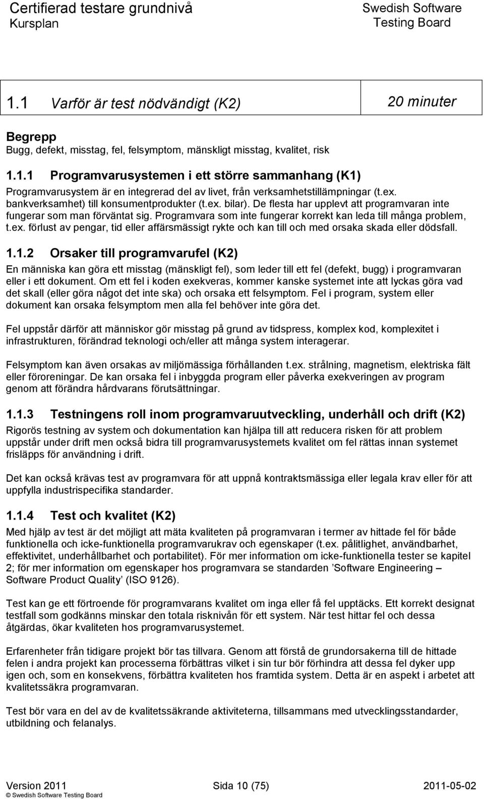 Programvara som inte fungerar korrekt kan leda till många problem, t.ex. förlust av pengar, tid eller affärsmässigt rykte och kan till och med orsaka skada eller dödsfall. 1.