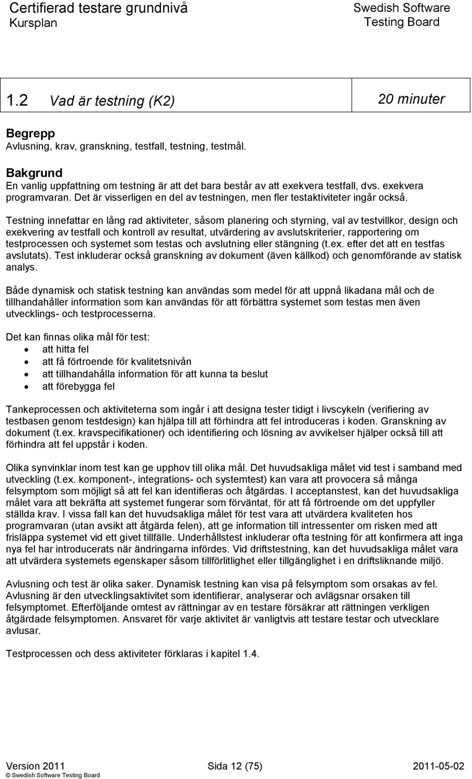 Testning innefattar en lång rad aktiviteter, såsom planering och styrning, val av testvillkor, design och exekvering av testfall och kontroll av resultat, utvärdering av avslutskriterier,