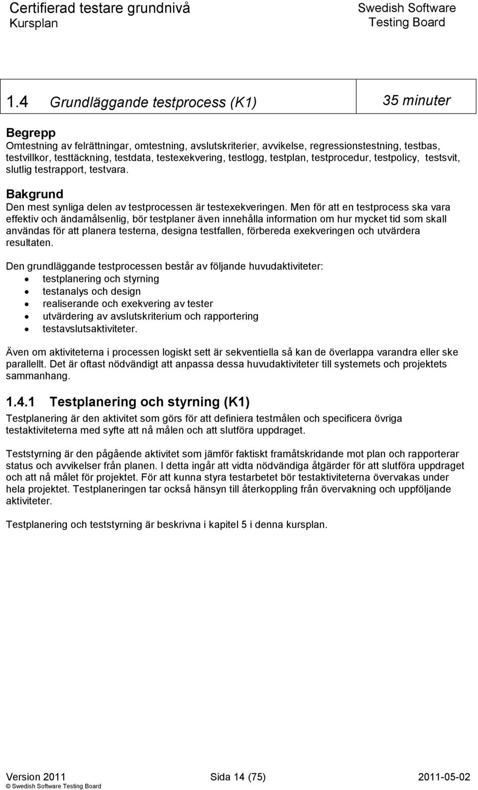 Men för att en testprocess ska vara effektiv och ändamålsenlig, bör testplaner även innehålla information om hur mycket tid som skall användas för att planera testerna, designa testfallen, förbereda