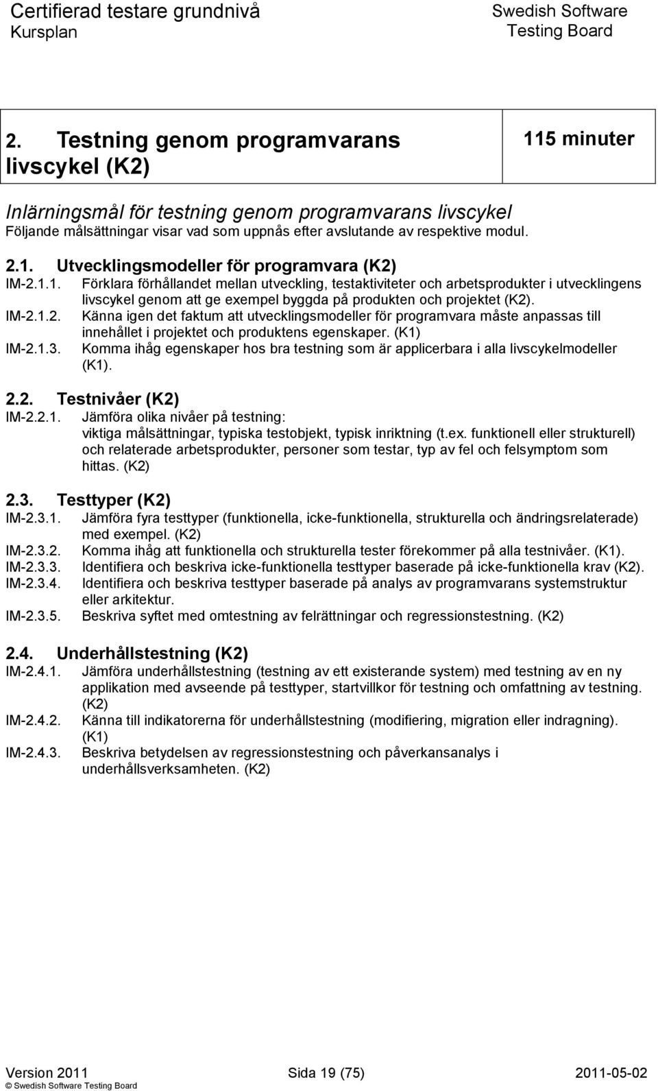 Förklara förhållandet mellan utveckling, testaktiviteter och arbetsprodukter i utvecklingens livscykel genom att ge exempel byggda på produkten och projektet (K2).