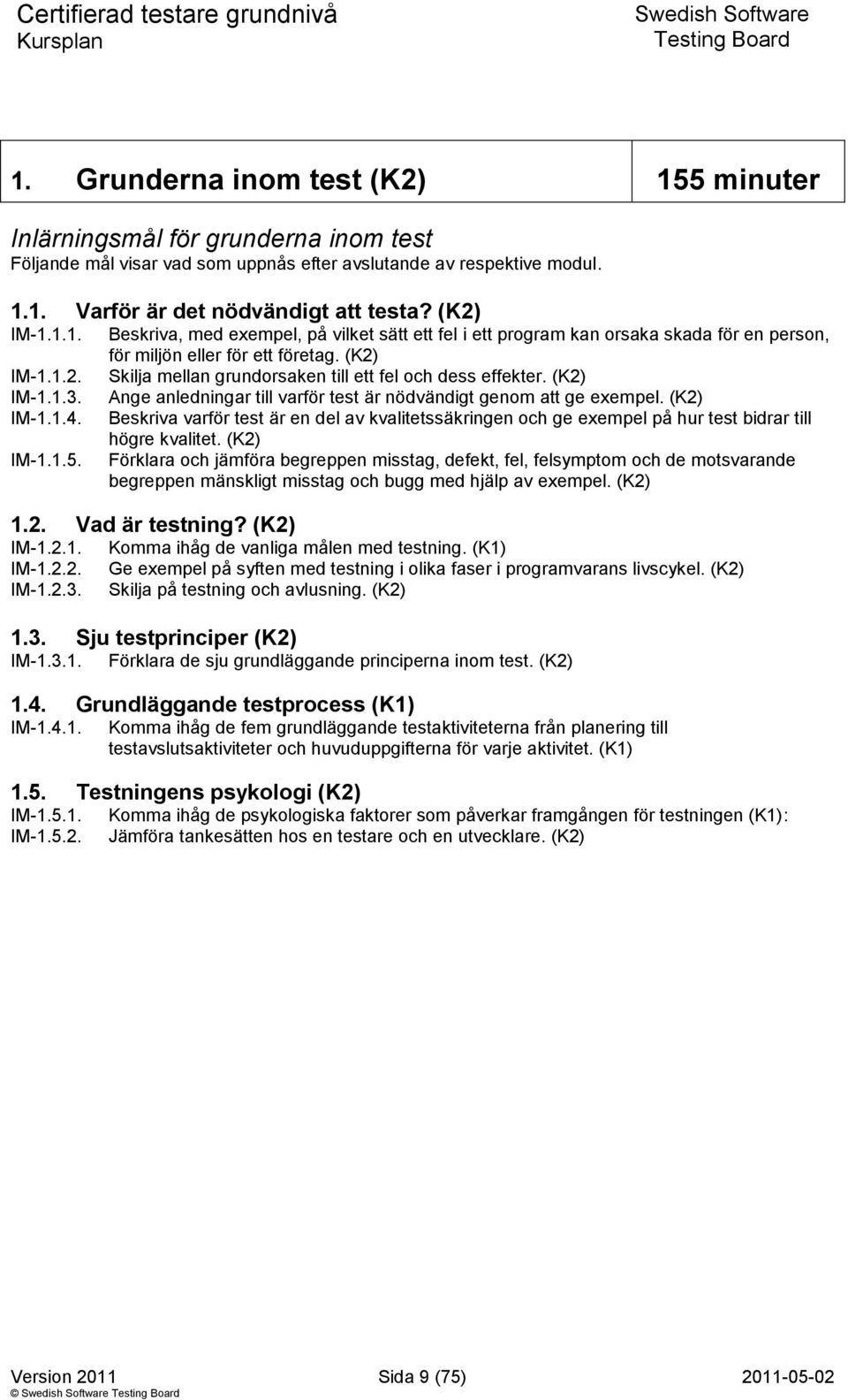 (K2) Skilja mellan grundorsaken till ett fel och dess effekter. (K2) Ange anledningar till varför test är nödvändigt genom att ge exempel.