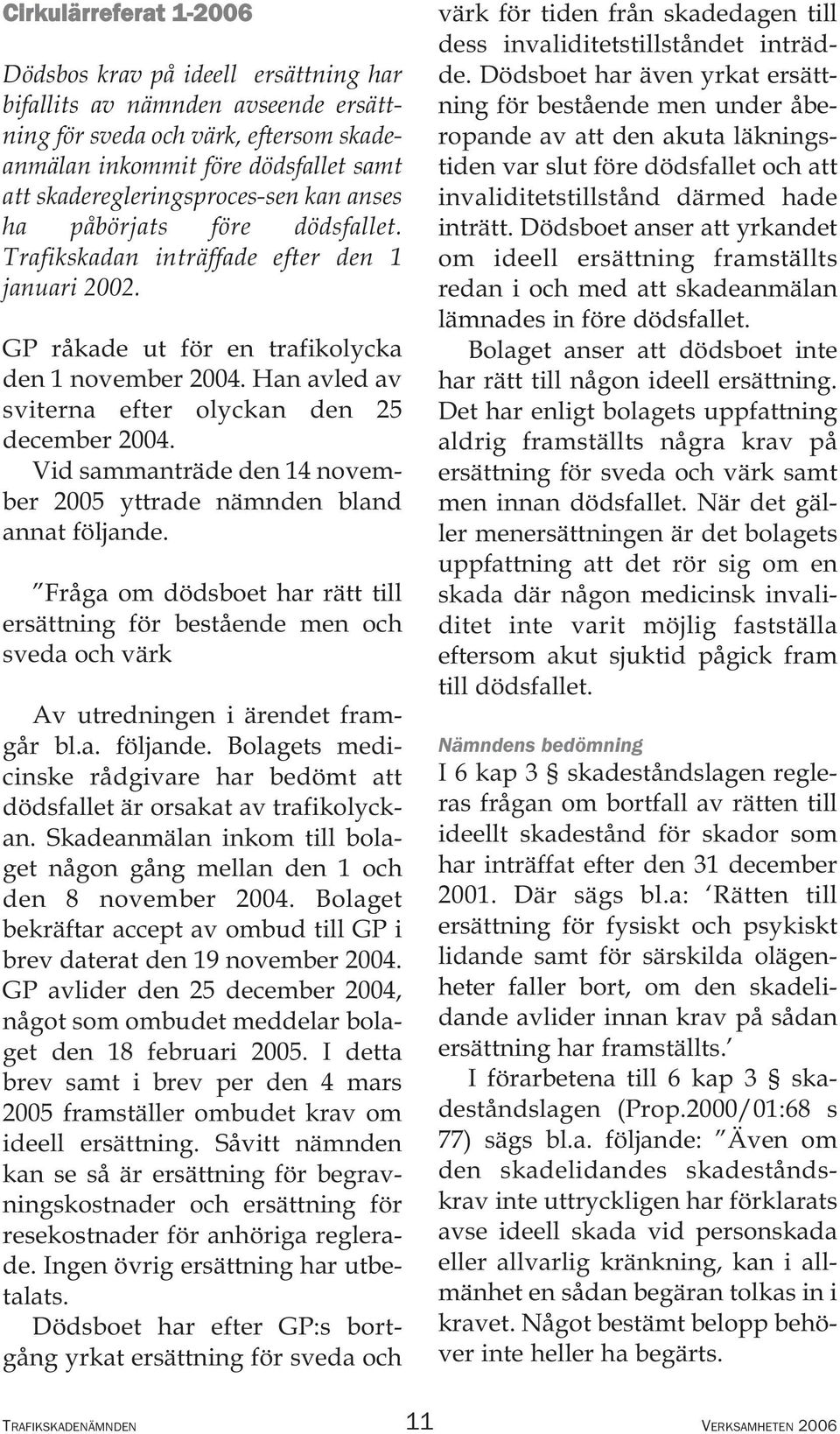 Han avled av sviterna efter olyckan den 25 december 2004. Vid sammanträde den 14 november 2005 yttrade nämnden bland annat följande.