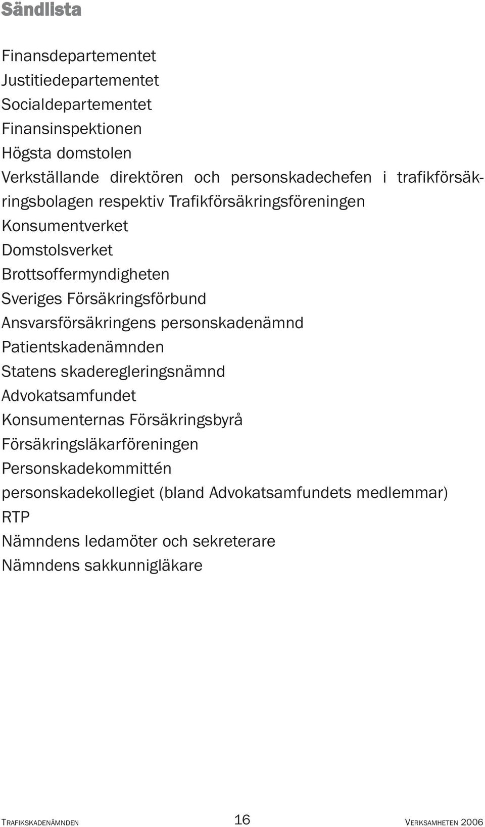 Ansvarsförsäkringens person skadenämnd Patientskadenämnden Statens skaderegleringsnämnd Advokatsamfundet Konsumenternas Försäkrings byrå