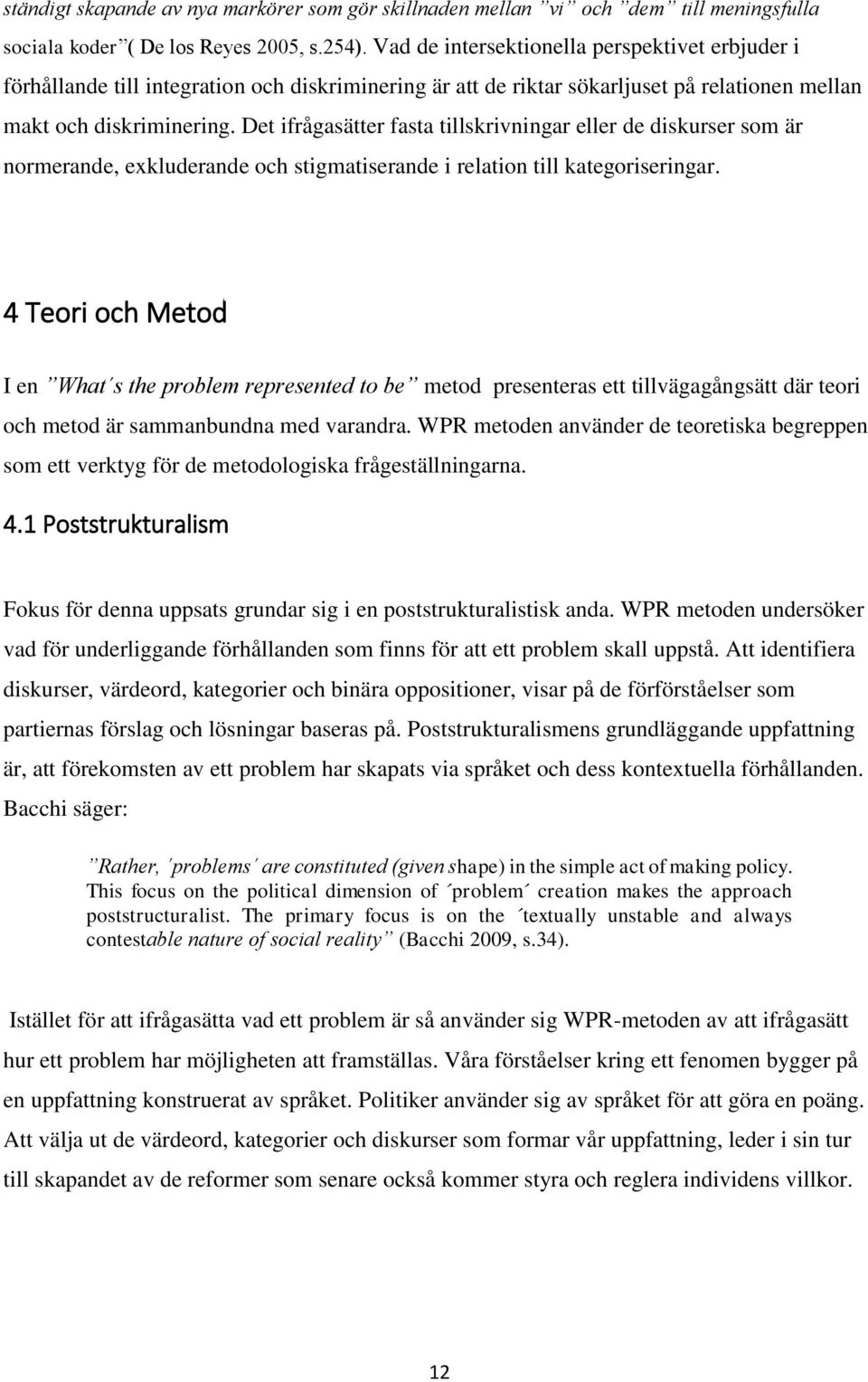 Det ifrågasätter fasta tillskrivningar eller de diskurser som är normerande, exkluderande och stigmatiserande i relation till kategoriseringar.