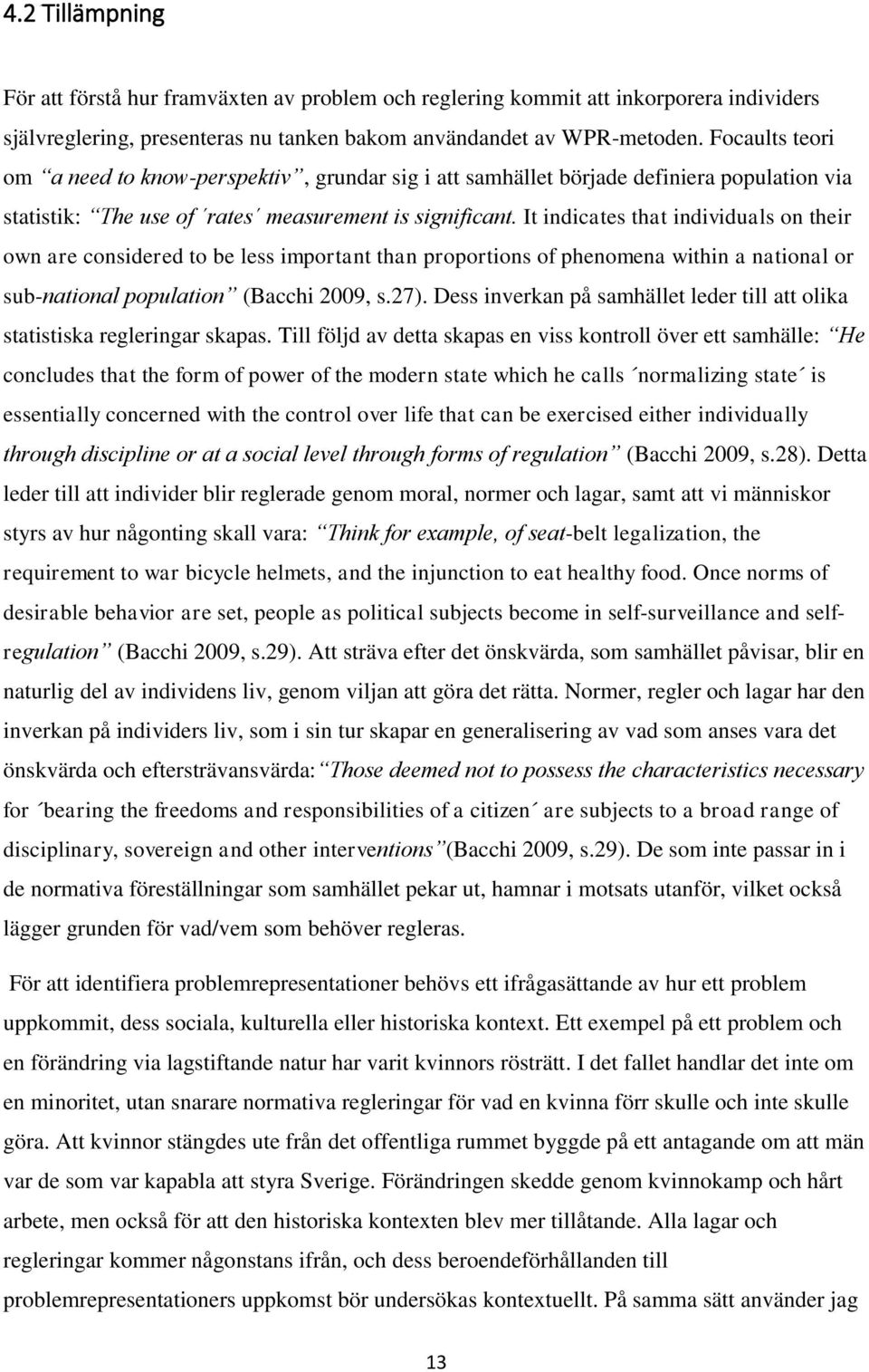 It indicates that individuals on their own are considered to be less important than proportions of phenomena within a national or sub-national population (Bacchi 2009, s.27).