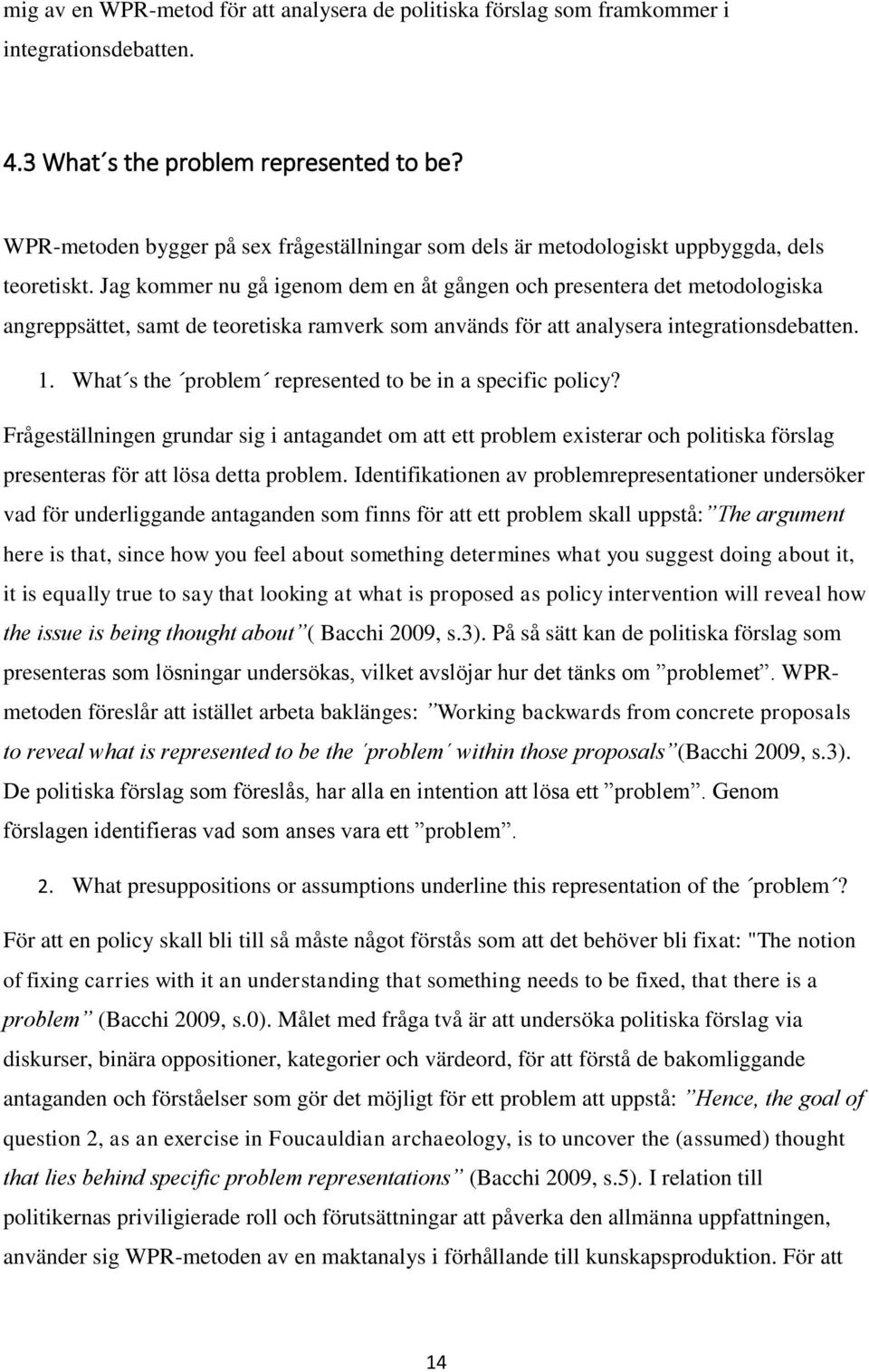 Jag kommer nu gå igenom dem en åt gången och presentera det metodologiska angreppsättet, samt de teoretiska ramverk som används för att analysera integrationsdebatten. 1.