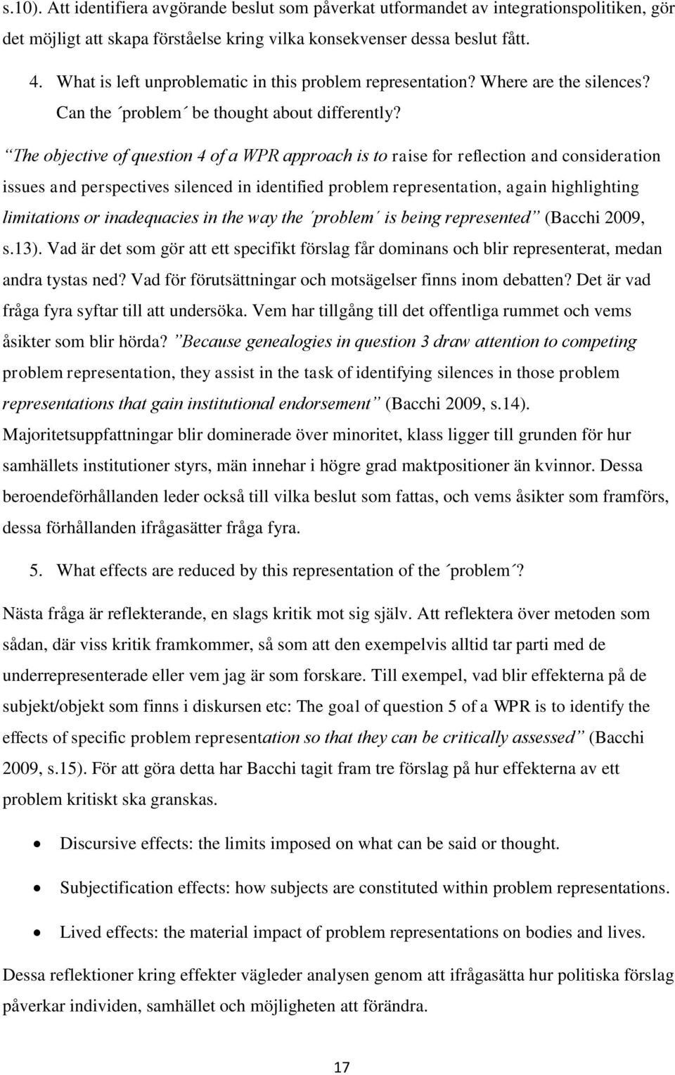 The objective of question 4 of a WPR approach is to raise for reflection and consideration issues and perspectives silenced in identified problem representation, again highlighting limitations or