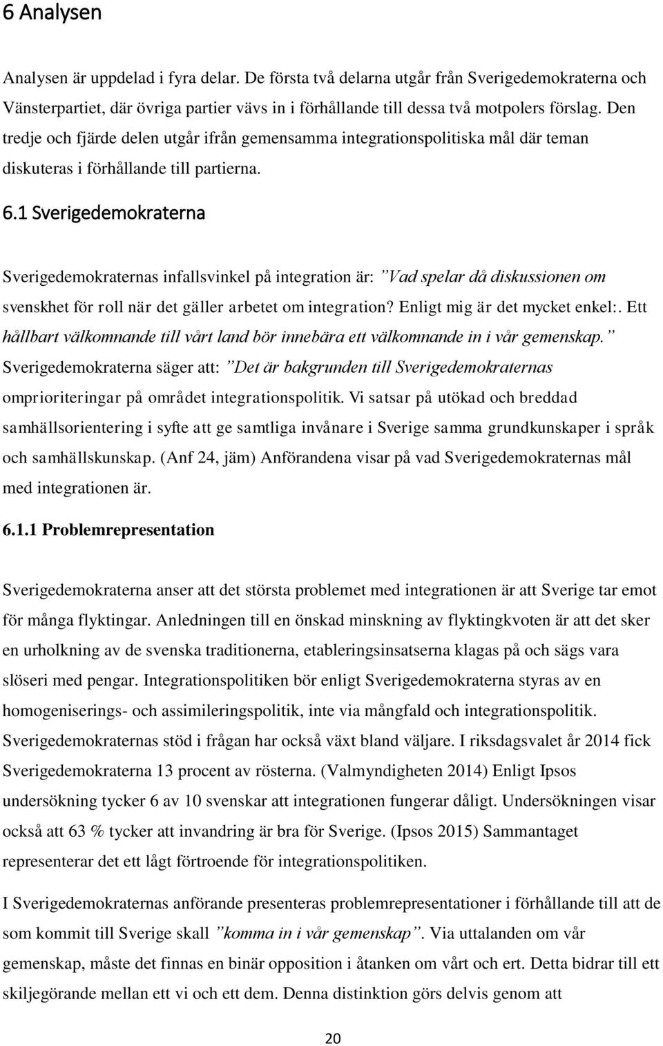 1 Sverigedemokraterna Sverigedemokraternas infallsvinkel på integration är: Vad spelar da diskussionen om svenskhet för roll när det gäller arbetet om integration? Enligt mig är det mycket enkel:.