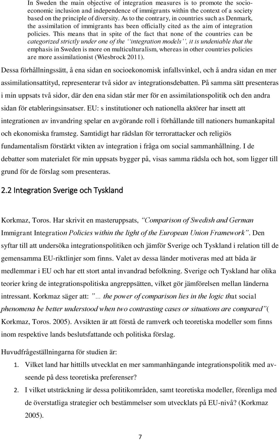 This means that in spite of the fact that none of the countries can be categorized strictly under one of the integration models, it is undeniable that the emphasis in Sweden is more on