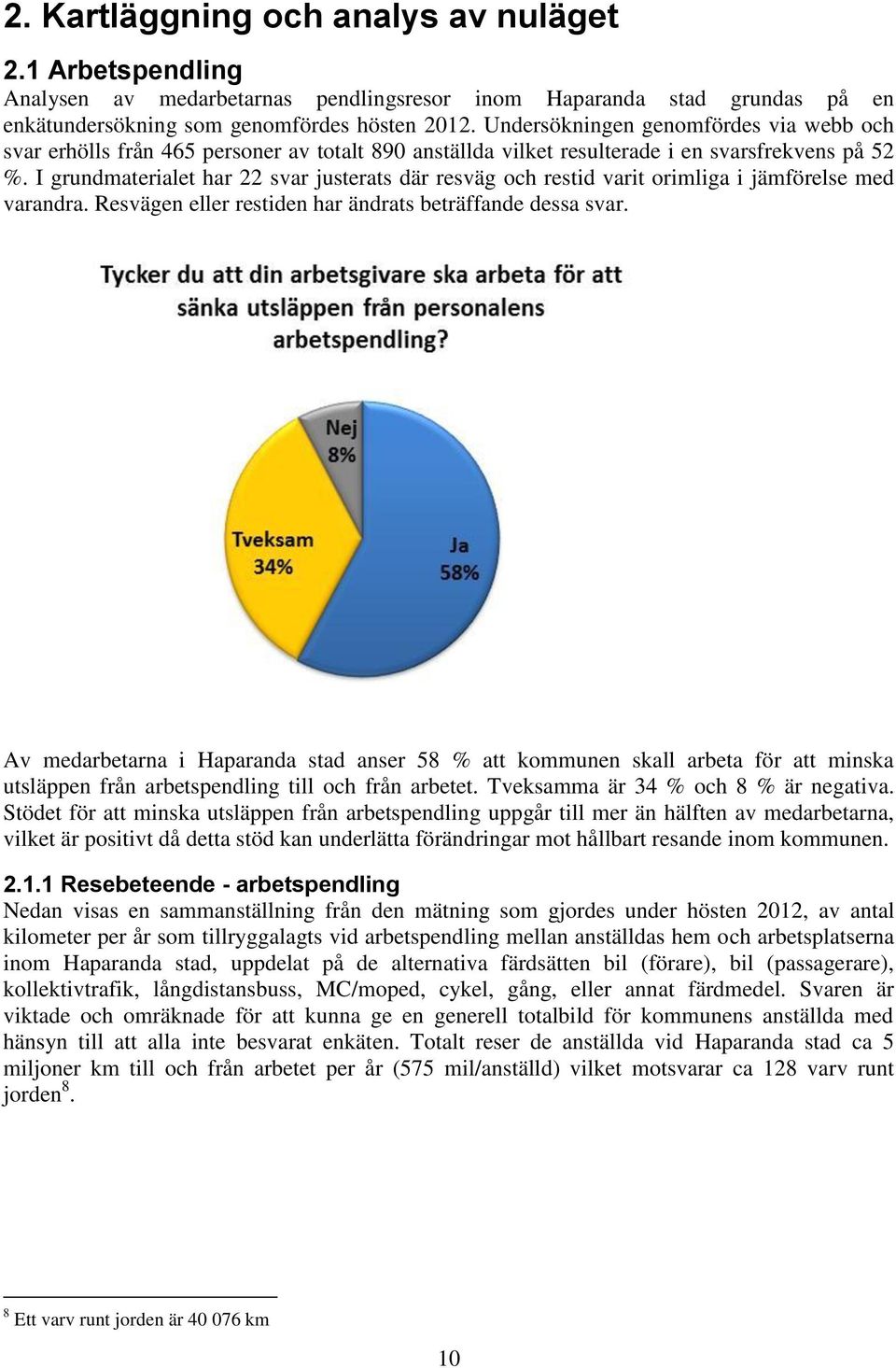 I grundmaterialet har 22 svar justerats där resväg och restid varit orimliga i jämförelse med varandra. Resvägen eller restiden har ändrats beträffande dessa svar.