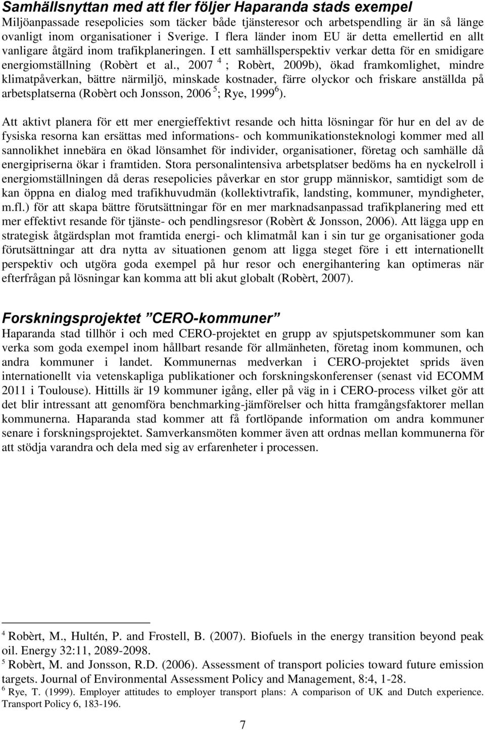 , 2007 4 ; Robèrt, 2009b), ökad framkomlighet, mindre klimatpåverkan, bättre närmiljö, minskade kostnader, färre olyckor och friskare anställda på arbetsplatserna (Robèrt och Jonsson, 2006 5 ; Rye,