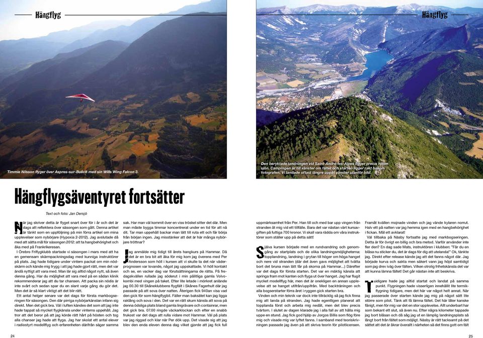 Hängflygsäventyret fortsätter Text och foto: Jan Dersjö När jag skriver detta är flyget snart över för i år och det är dags att reflektera över säsongen som gått.