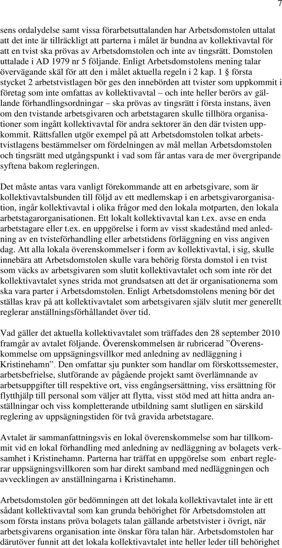 1 första stycket 2 arbetstvistlagen bör ges den innebörden att tvister som uppkommit i företag som inte omfattas av kollektivavtal och inte heller berörs av gällande förhandlingsordningar ska prövas