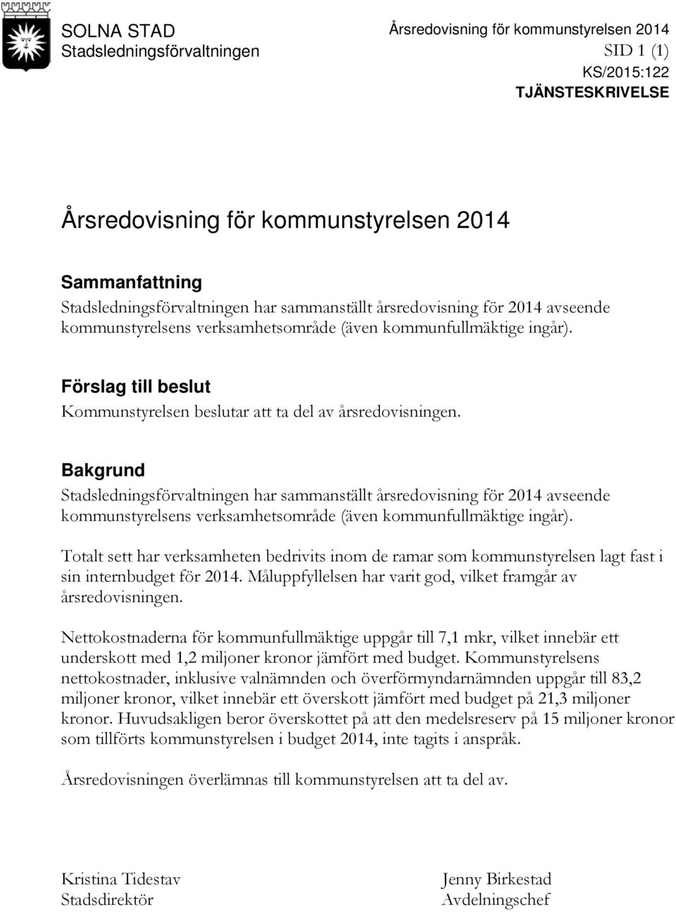 Bakgrund Stadsledningsförvaltningen har sammanställt årsredovisning för 2014 avseende kommunstyrelsens verksamhetsområde (även kommunfullmäktige ingår).