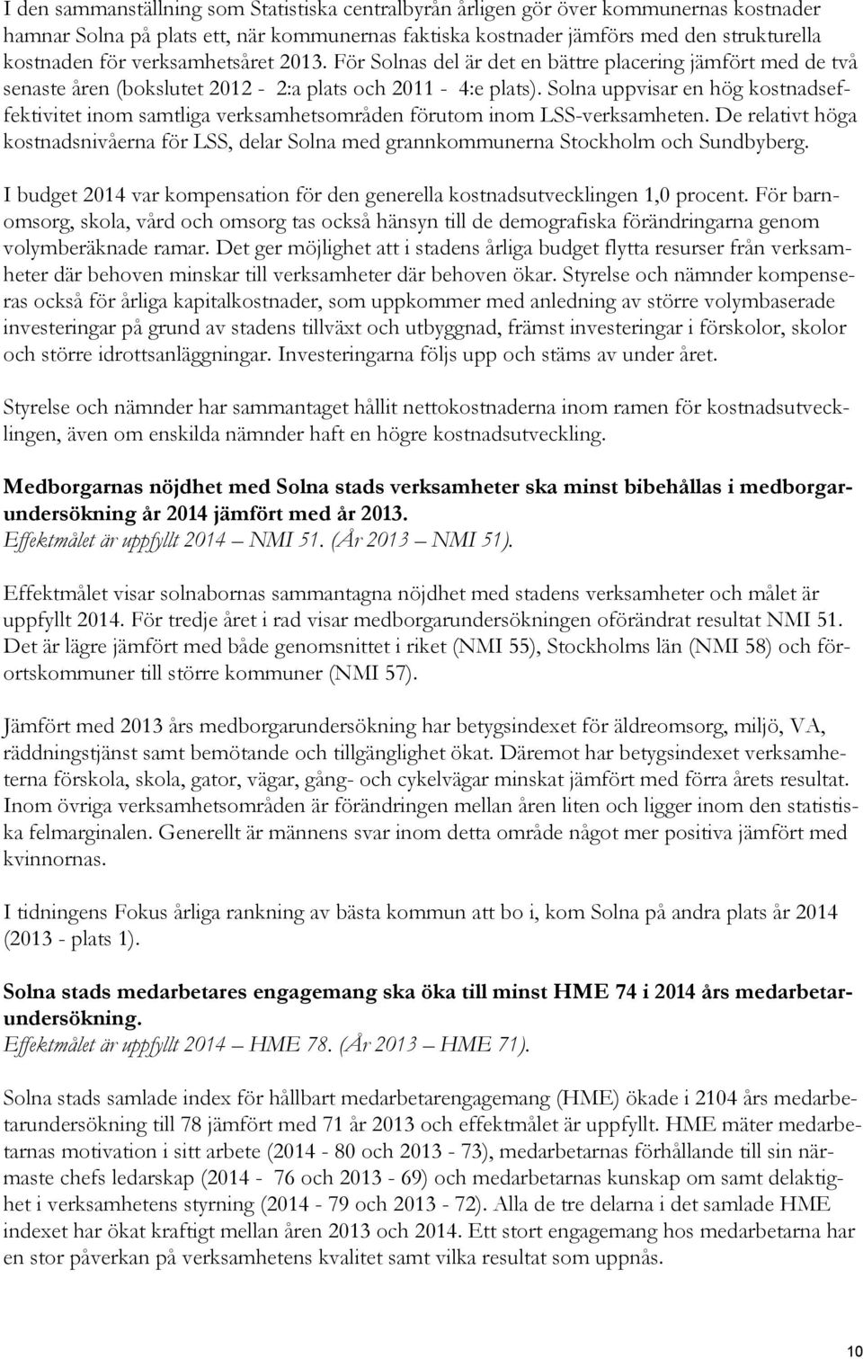 Solna uppvisar en hög kostnadseffektivitet inom samtliga verksamhetsområden förutom inom LSS-verksamheten.