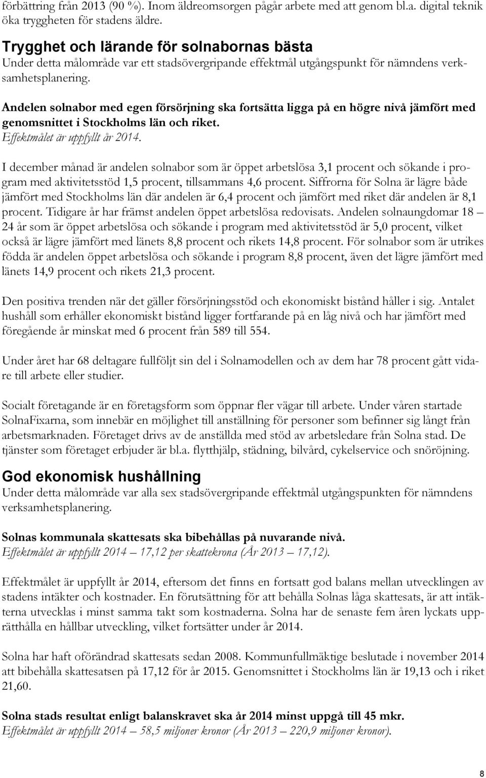 Andelen solnabor med egen försörjning ska fortsätta ligga på en högre nivå jämfört med genomsnittet i Stockholms län och riket. Effektmålet är uppfyllt år 2014.