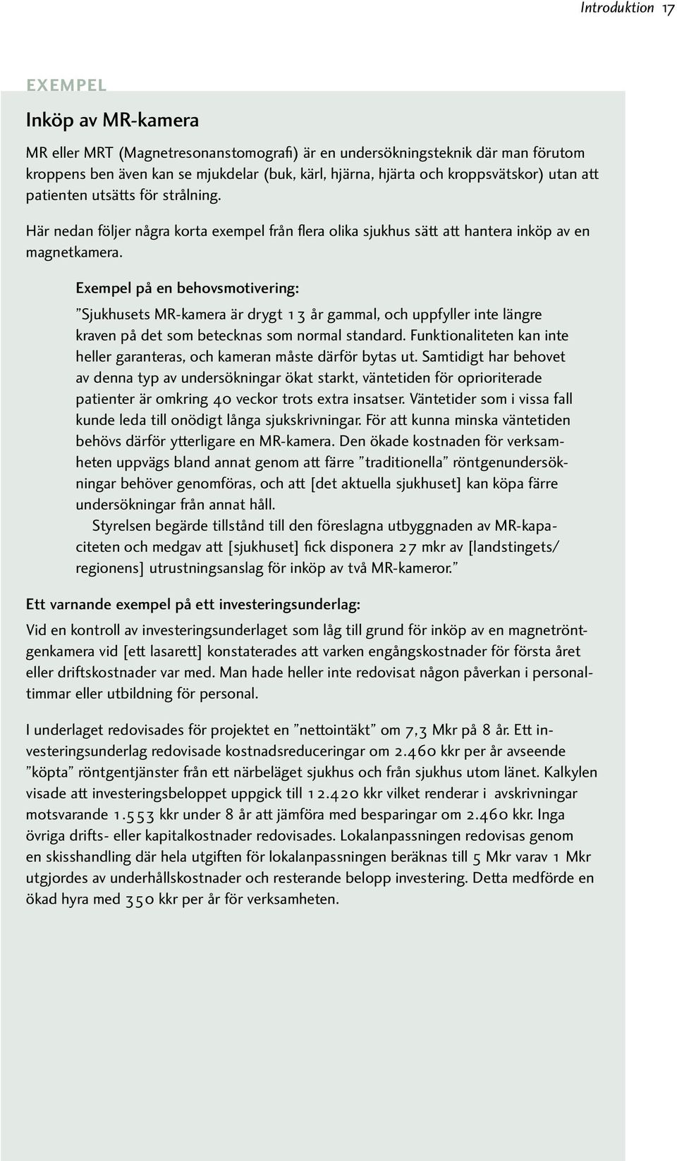 Exempel på en behovsmotivering: Sjukhusets MR-kamera är drygt 13 år gammal, och uppfyller inte längre kraven på det som betecknas som normal standard.