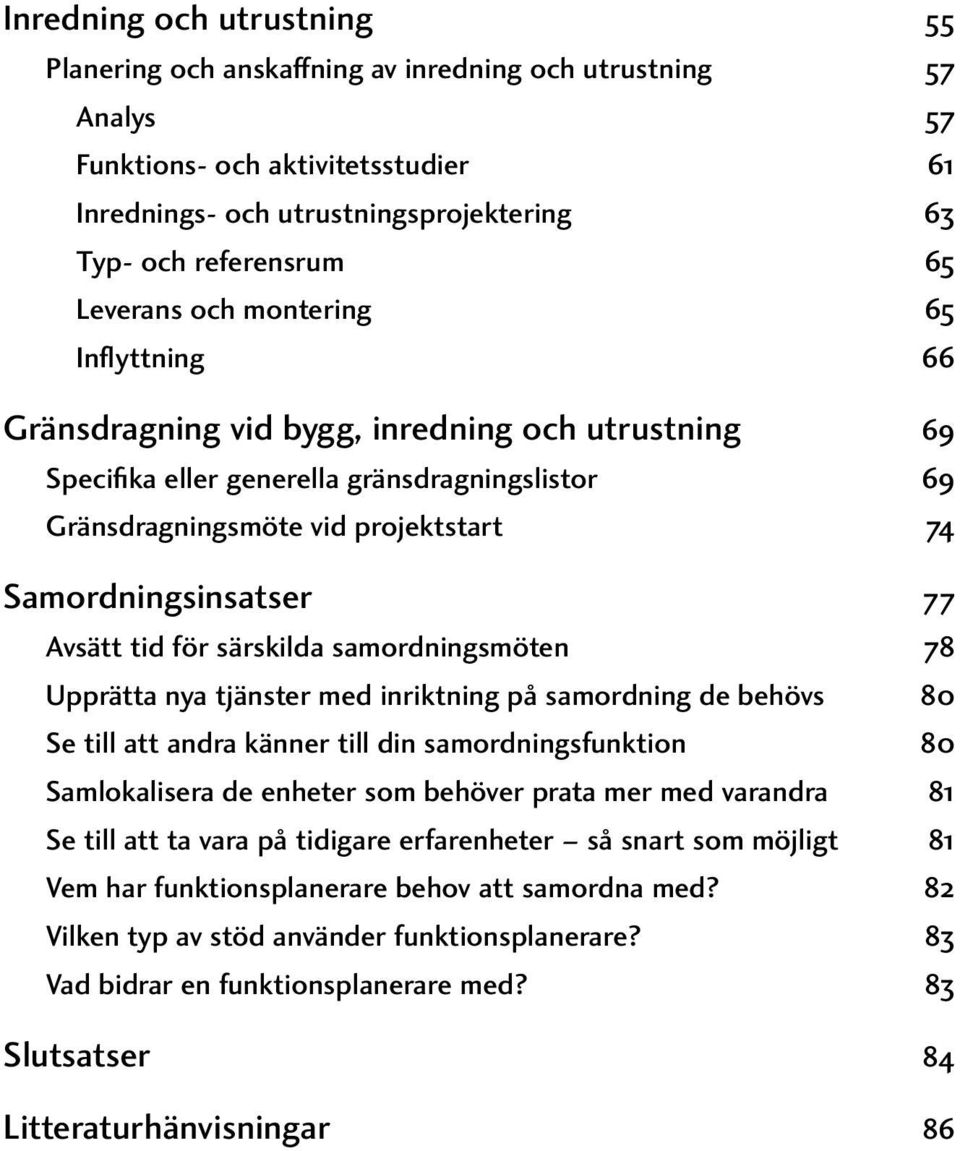 Samordningsinsatser 77 Avsätt tid för särskilda samordningsmöten 78 Upprätta nya tjänster med inriktning på samordning de behövs 80 Se till att andra känner till din samordningsfunktion 80